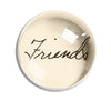 paperweight - crystal dome - friends script by ben's garden